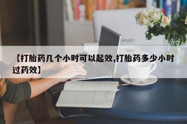 网上卖打胎药的微信【打胎药几个小时可以起效,打胎药多少小时过药效】