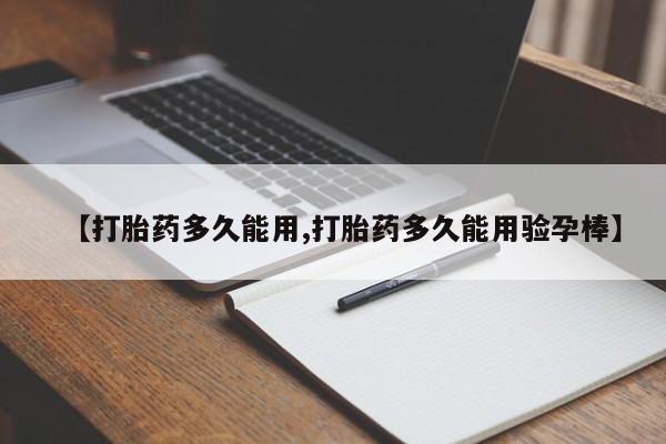 网上卖打胎药的微信【打胎药多久能用,打胎药多久能用验孕棒】