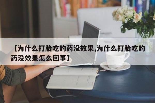 网上卖打胎药的微信【为什么打胎吃的药没效果,为什么打胎吃的药没效果怎么回事】