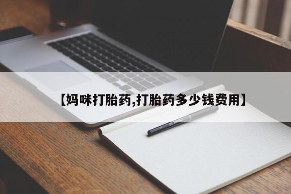 网上卖打胎药的微信【妈咪打胎药,打胎药多少钱费用】