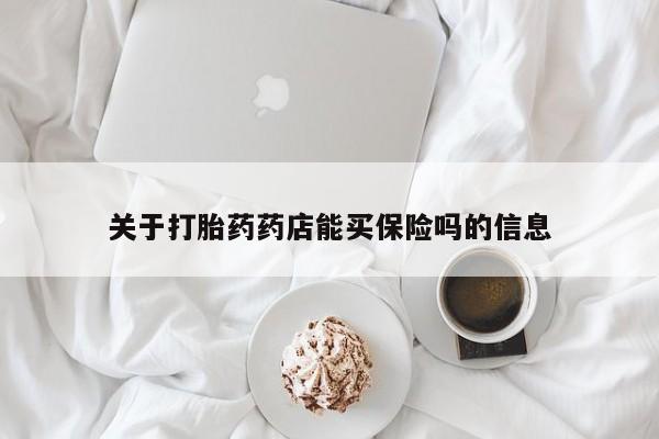 网上卖打胎药的微信关于打胎药药店能买保险吗的信息