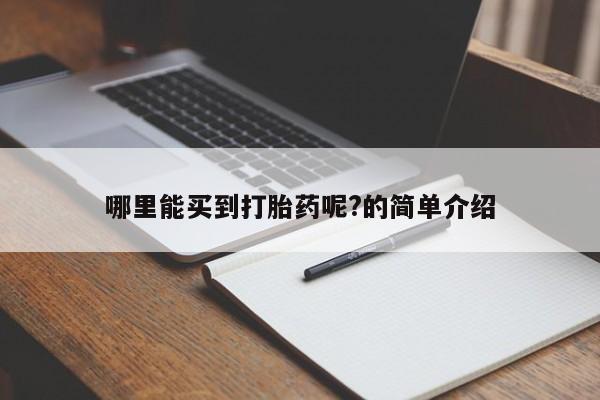 网上卖打胎药的微信哪里能买到打胎药呢?的简单介绍