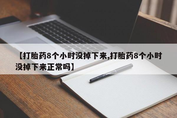 网上卖打胎药的微信【打胎药8个小时没掉下来,打胎药8个小时没掉下来正常吗】