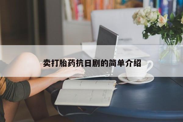 网上卖打胎药的微信卖打胎药抗日剧的简单介绍