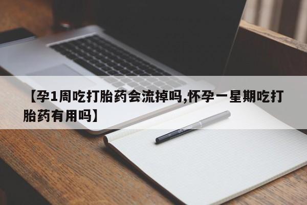网上卖打胎药的微信【孕1周吃打胎药会流掉吗,怀孕一星期吃打胎药有用吗】