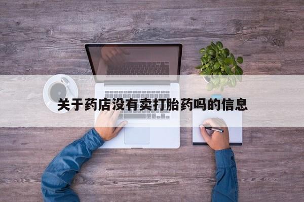 网上卖打胎药的微信关于药店没有卖打胎药吗的信息